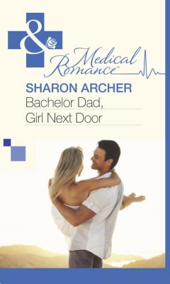 Bachelor Dad, Girl Next Door - Sharon Archer Mills & Boon Medical