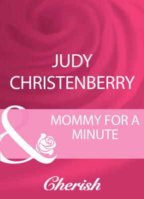 Mommy For A Minute - Judy Christenberry Mills & Boon Cherish