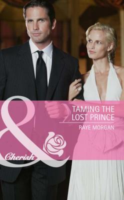 Taming the Lost Prince - Raye Morgan Mills & Boon Cherish