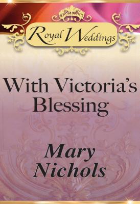 With Victoria’s Blessing - Mary Nichols Mills & Boon