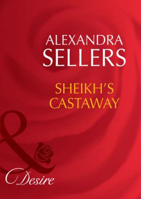Sheikh's Castaway - Alexandra Sellers Mills & Boon Desire