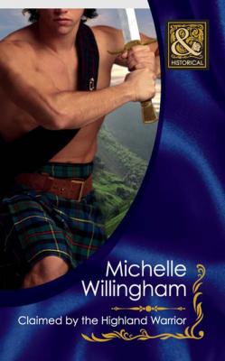 Claimed by the Highland Warrior - Michelle Willingham Mills & Boon Historical