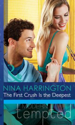 The First Crush Is the Deepest - Nina Harrington Mills & Boon Modern Tempted