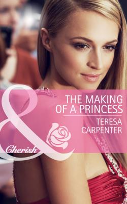 The Making of a Princess - Teresa Carpenter Mills & Boon Cherish