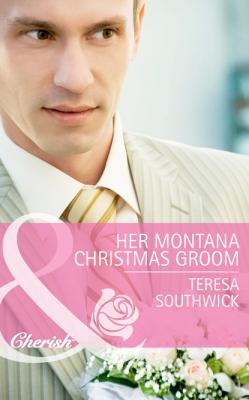 Her Montana Christmas Groom - Teresa Southwick Mills & Boon Cherish
