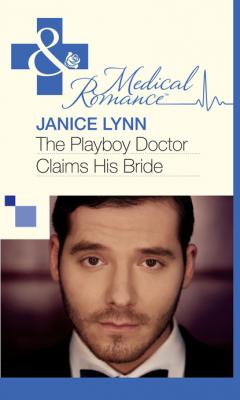 The Playboy Doctor Claims His Bride - Janice Lynn Mills & Boon Medical