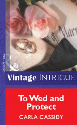 To Wed And Protect - Carla Cassidy Mills & Boon Vintage Intrigue