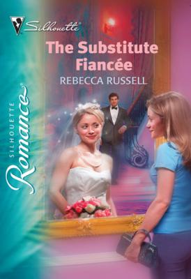 The Substitute Fiancée - Rebecca Russell Mills & Boon Silhouette