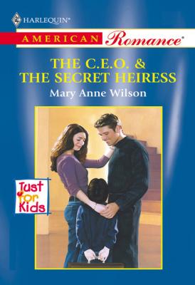 The C.e.o. and The Secret Heiress - Mary Anne Wilson Mills & Boon American Romance