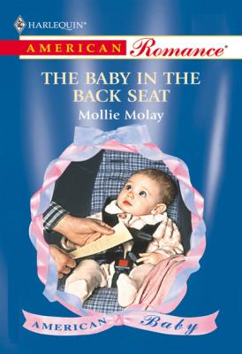 The Baby In The Back Seat - Mollie Molay Mills & Boon American Romance