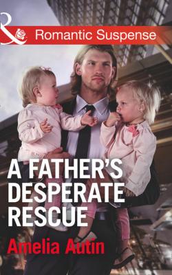 A Father's Desperate Rescue - Amelia Autin Mills & Boon Romantic Suspense