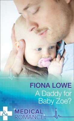 A Daddy For Baby Zoe? - Fiona Lowe Mills & Boon Medical