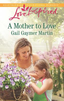 A Mother to Love - Gail Gaymer Martin Mills & Boon Love Inspired