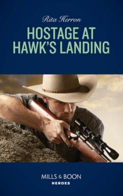 Hostage At Hawk's Landing - Rita Herron Mills & Boon Heroes