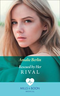 Rescued By Her Rival - Amalie Berlin Mills & Boon Medical