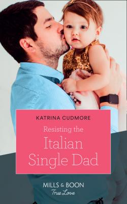 Resisting The Italian Single Dad - Katrina Cudmore Mills & Boon True Love