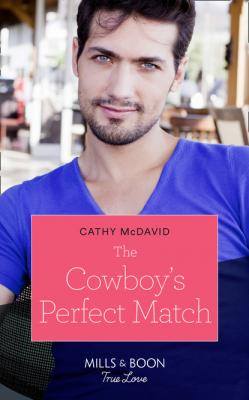 The Cowboy's Perfect Match - Cathy Mcdavid Mills & Boon True Love