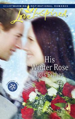 His Winter Rose - Lois Richer Mills & Boon Love Inspired