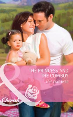 The Princess and the Cowboy - Lois Faye Dyer Mills & Boon Cherish