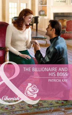 The Billionaire and His Boss - Patricia Kay Mills & Boon Cherish