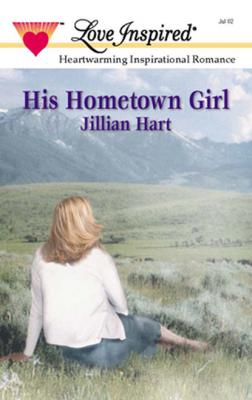 His Hometown Girl - Jillian Hart Mills & Boon Love Inspired