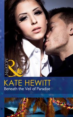 Beneath the Veil of Paradise - Кейт Хьюит Mills & Boon Modern