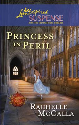 Princess in Peril - Rachelle  McCalla Mills & Boon Love Inspired Suspense