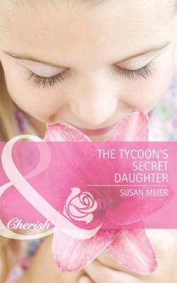 The Tycoon's Secret Daughter - Susan Meier Mills & Boon Cherish