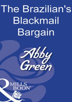 The Brazilian's Blackmail Bargain - Эбби Грин Mills & Boon Modern