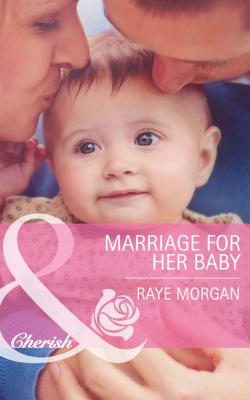 Marriage for Her Baby - Raye Morgan Mills & Boon Cherish