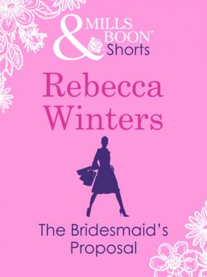 The Bridesmaid's Proposal (Valentine's Day Short Story) - Rebecca Winters Mills & Boon M&B