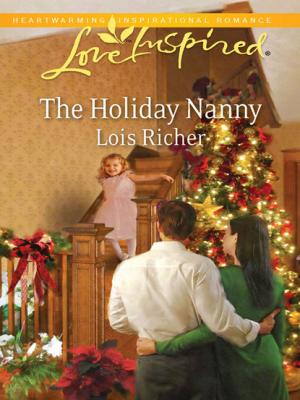 The Holiday Nanny - Lois Richer Mills & Boon Love Inspired