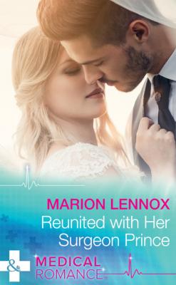 Reunited With Her Surgeon Prince - Marion Lennox Mills & Boon Medical