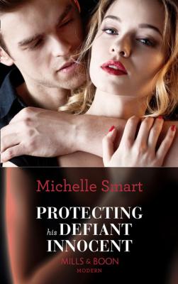 Protecting His Defiant Innocent - Michelle Smart Mills & Boon Modern