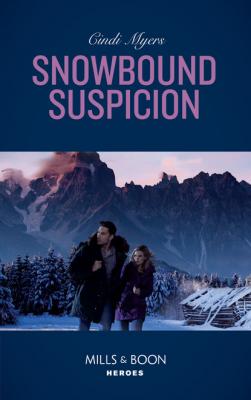 Snowbound Suspicion - Cindi Myers Mills & Boon Heroes