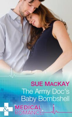 The Army Doc's Baby Bombshell - Sue MacKay Mills & Boon Medical