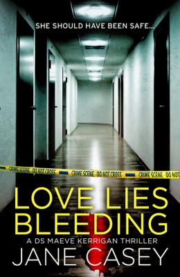 Love Lies Bleeding - Jane  Casey Maeve Kerrigan