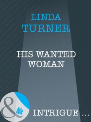 His Wanted Woman - Linda Turner Mills & Boon Intrigue