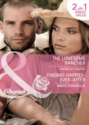 The Lonesome Rancher / Finding Happily-Ever-After - Marie Ferrarella Mills & Boon Cherish