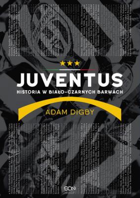 Juventus. Historia w biało-czarnych barwach - Adam Digby 