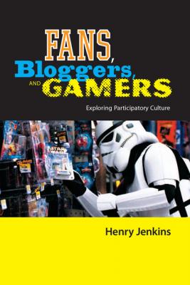 Fans, Bloggers, and Gamers - Henry  Jenkins 