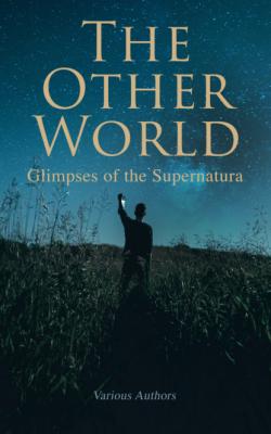 The Other World: Glimpses of the Supernatural - Various Authors   