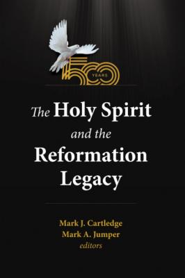 The Holy Spirit and the Reformation Legacy - Группа авторов 