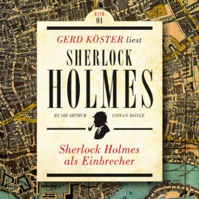 Sherlock Holmes als Einbrecher - Gerd Köster liest Sherlock Holmes - Kurzgeschichten, Band 1 (Ungekürzt) - Sir Arthur Conan Doyle 