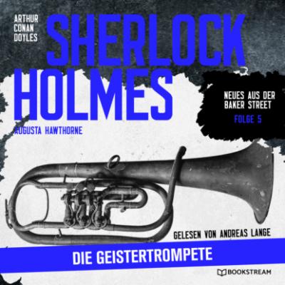 Sherlock Holmes: Die Geistertrompete - Neues aus der Baker Street, Folge 5 (Ungekürzt) - Sir Arthur Conan Doyle 