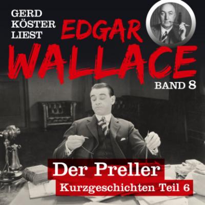 Der Preller - Gerd Köster liest Edgar Wallace - Kurzgeschichten Teil 6, Band 8 (Ungekürzt) - Edgar  Wallace 