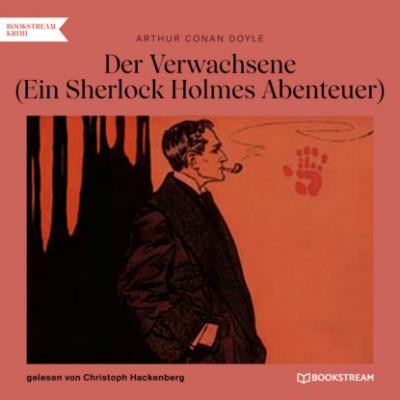 Der Verwachsene - Ein Sherlock Holmes Abenteuer (Ungekürzt) - Sir Arthur Conan Doyle 