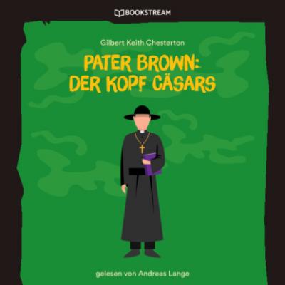 Pater Brown: Der Kopf Cäsars (Ungekürzt) - Гилберт Кит Честертон 