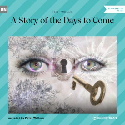 A Story of the Days to Come (Unabridged) - H. G. Wells 