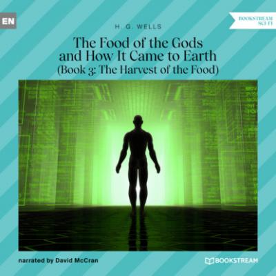The Food of the Gods and How It Came to Earth, Book 3: The Harvest of the Food (Unabridged) - H. G. Wells 